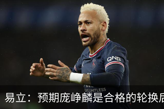 易立：预期庞峥麟是合格的轮换后卫 没想到他这么快成为后场核心